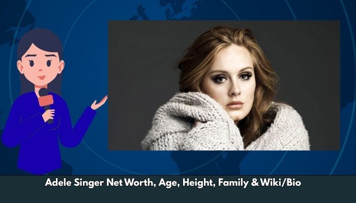 Adele Singer Net Worth, Age, Height, Family & Wiki/Bio