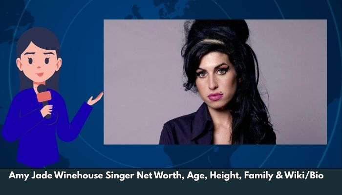 Amy Jade Winehouse Singer Net Worth, Age, Height, Family & Wiki/Bio