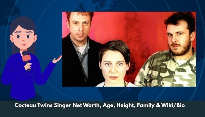 Cocteau Twins Singer Net Worth, Age, Height, Family & Wiki/Bio