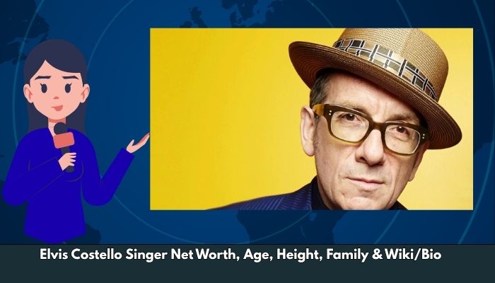Elvis Costello Singer Net Worth, Age, Height, Family & Wiki/Bio