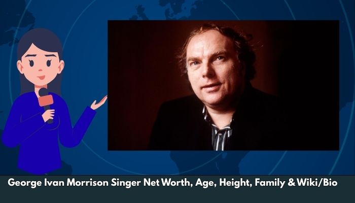 George Ivan Morrison Singer Net Worth, Age, Height, Family & Wiki/Bio