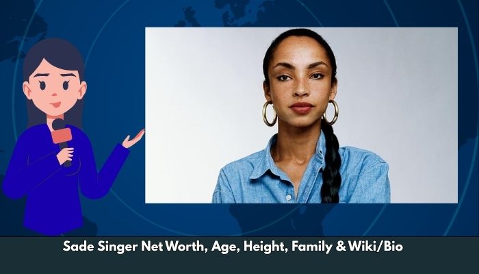 Sade Singer Net Worth, Age, Height, Family & Wiki/Bio
