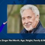 Tom Jones Singer Net Worth, Age, Height, Family & Wiki/Bio